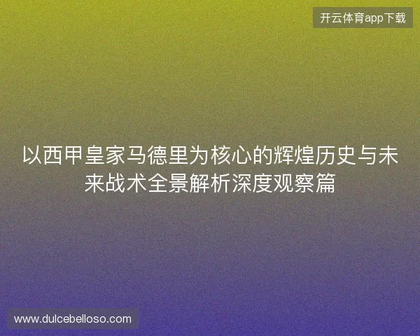 以西甲皇家马德里为核心的辉煌历史与未来战术全景解析深度观察篇 以西甲皇家马德里为核心的辉煌历史与未来战术全景解析深度观察篇