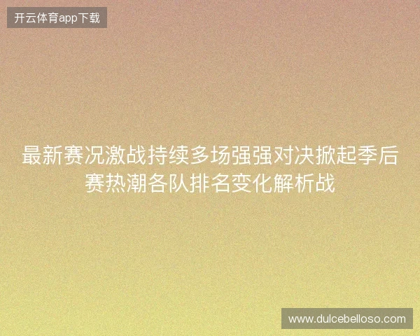 最新赛况激战持续多场强强对决掀起季后赛热潮各队排名变化解析战 最新赛况激战持续多场强强对决掀起季后赛热潮各队排名变化解析战